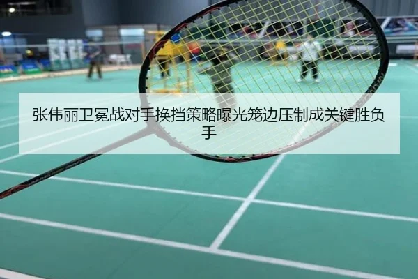 张伟丽卫冕战对手换挡策略曝光笼边压制成关键胜负手